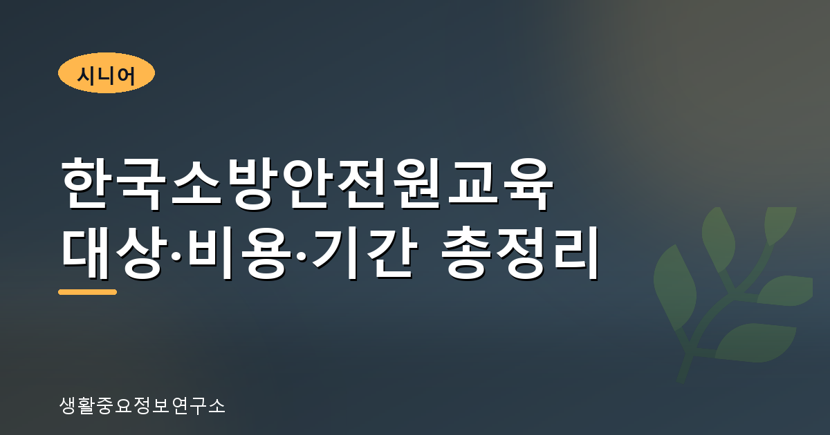 한국소방안전원교육 대상·비용·기간 총정리